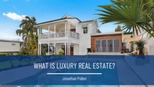Jonathan Pollen What Is Luxury Real Estate?